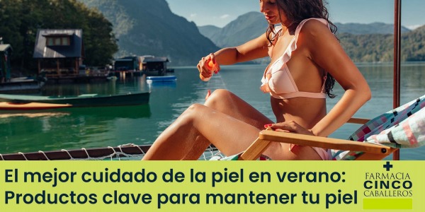 El mejor cuidado de la piel en verano: Productos clave para mantener tu piel saludable